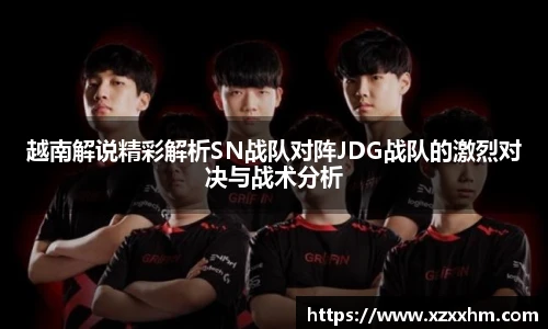 越南解说精彩解析SN战队对阵JDG战队的激烈对决与战术分析