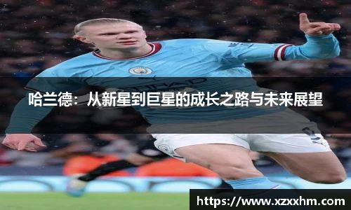 哈兰德：从新星到巨星的成长之路与未来展望